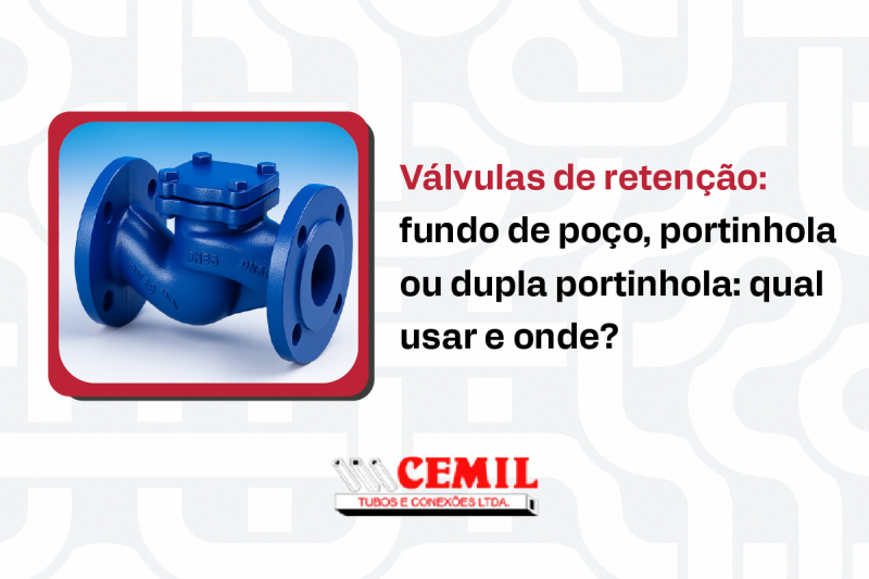 Válvulas de retenção: fundo de poço, portinhola ou dupla portinhola: qual usar e onde? Válvulas de retenção: fundo de poço, portinhola ou dupla portinhola: qual usar e onde?