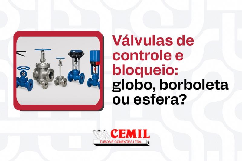 Válvulas de controle e bloqueio: globo, borboleta ou esfera?